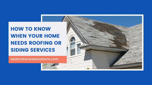 How to Know When Your Home Needs Roofing or Siding Services